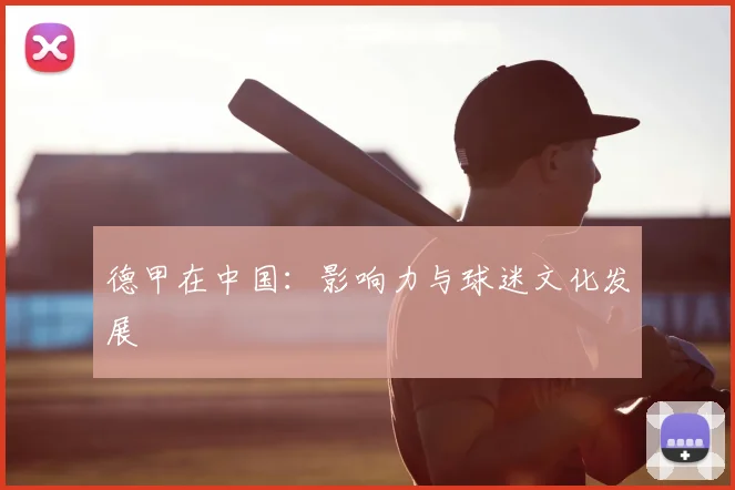 德甲在中国:影响力与球迷文化发展