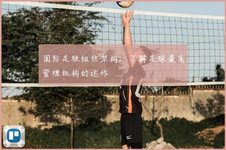 国际足联组织架构：了解足球最高管理机构的运作