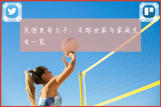 莫德里奇儿子:足球世家与家庭生活一览