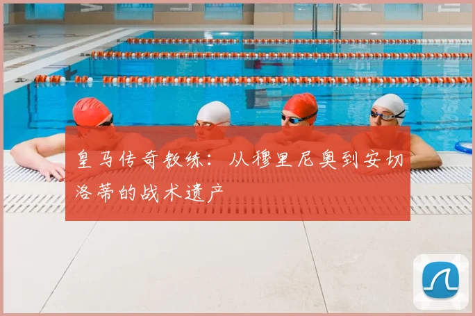 皇马传奇教练:从穆里尼奥到安切洛蒂的战术遗产