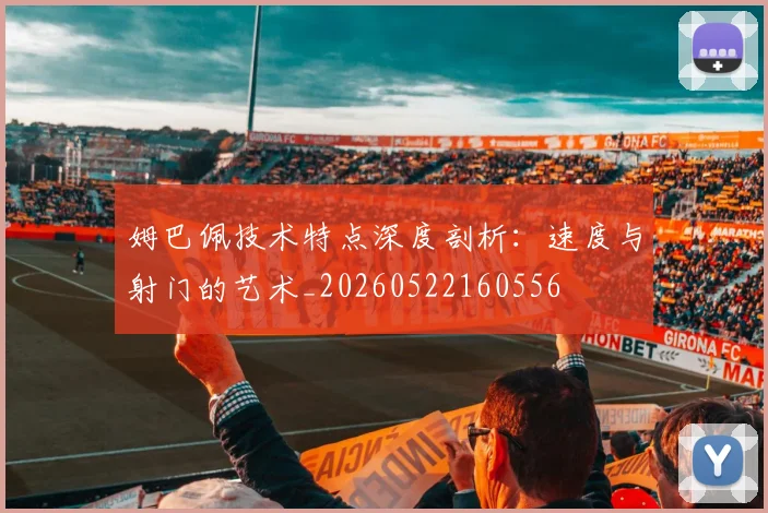 姆巴佩技术特点深度剖析：速度与射门的艺术_20260522160556