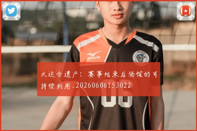 大运会遗产:赛事结束后场馆的可持续利用_20260606153022